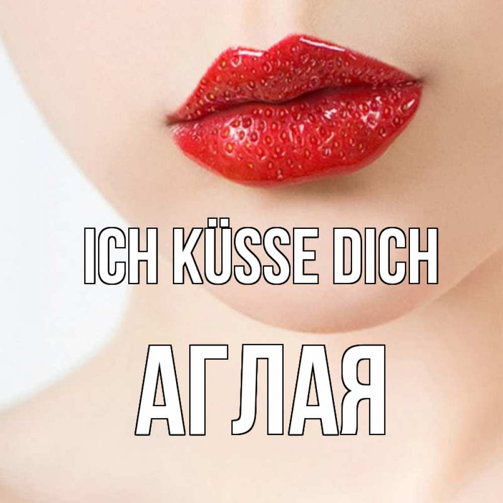 Открытка на каждый день с именем, Аглая Ich küsse dich клубничные губы красного цвета Прикольная открытка с пожеланием онлайн скачать бесплатно 