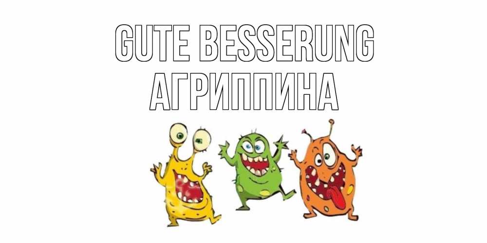 Открытка на каждый день с именем, Агриппина Gute Besserung бациллы пляшут Прикольная открытка с пожеланием онлайн скачать бесплатно 