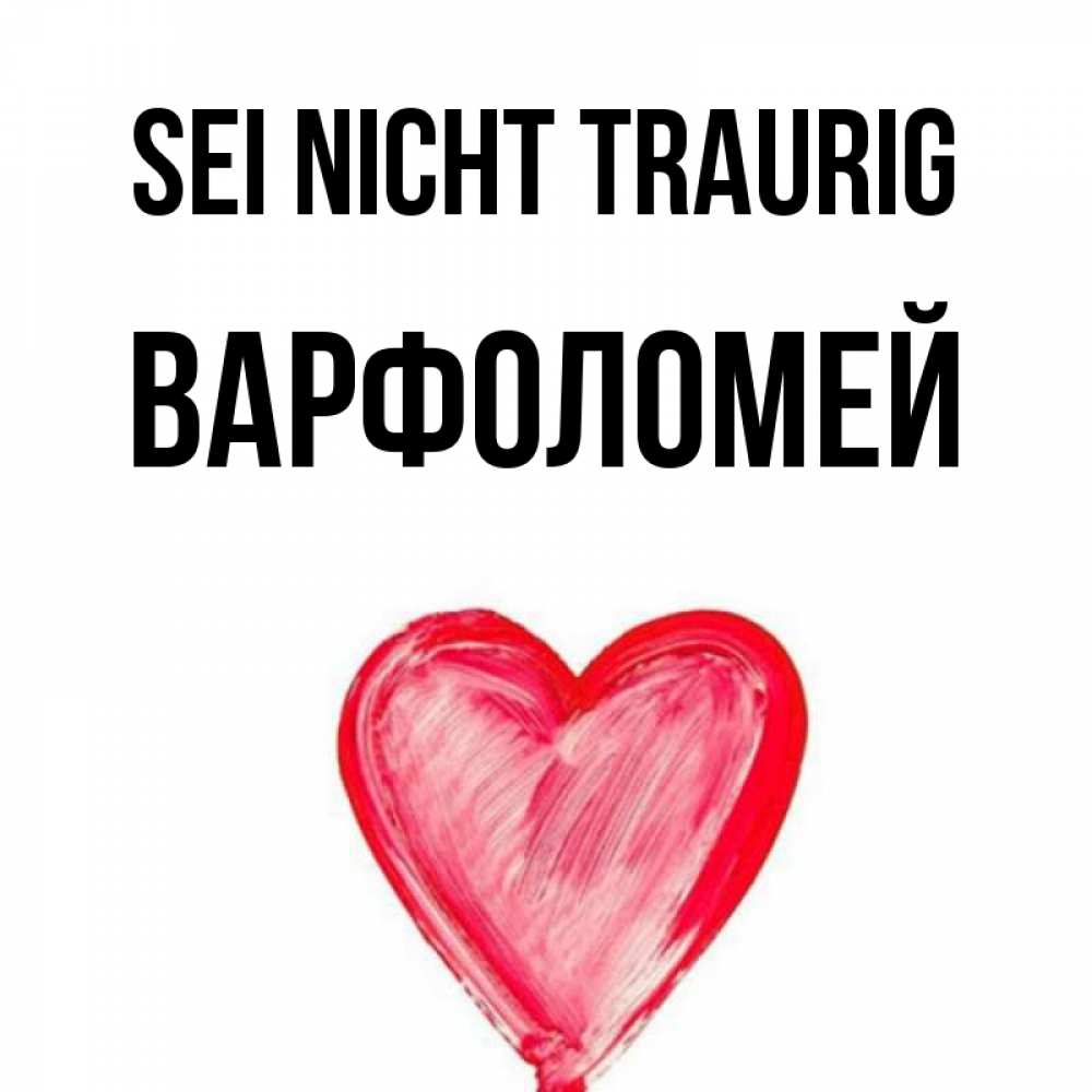 Открытка на каждый день с именем, Варфоломей Sei nicht traurig сердечко Прикольная открытка с пожеланием онлайн скачать бесплатно 