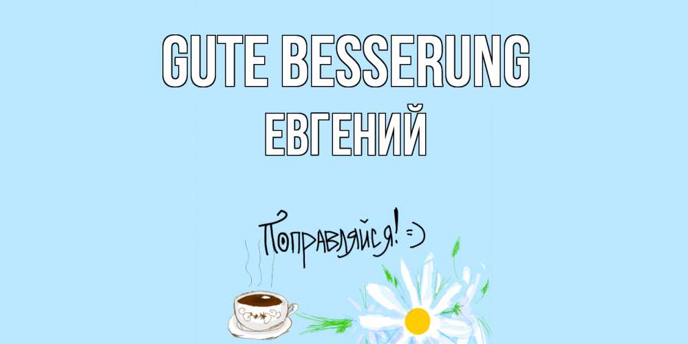 Открытка на каждый день с именем, Евгений Gute Besserung чай Прикольная открытка с пожеланием онлайн скачать бесплатно 