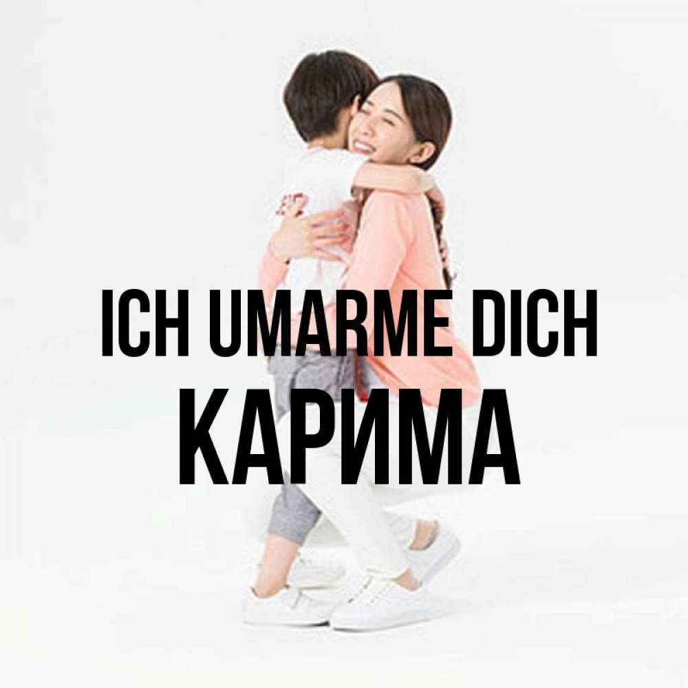 Открытка на каждый день с именем, Карима Ich umarme dich соскучилась по сыну Прикольная открытка с пожеланием онлайн скачать бесплатно 