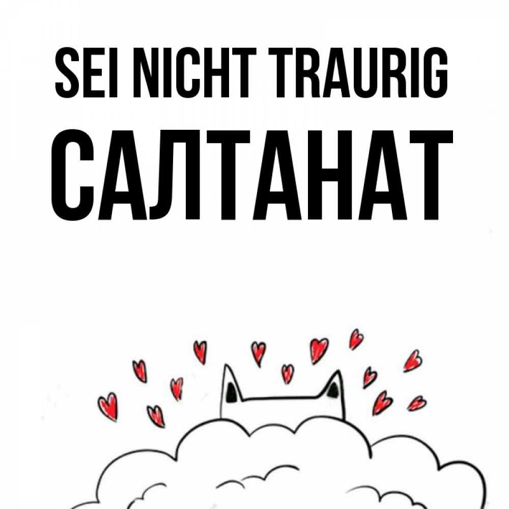 Открытка на каждый день с именем, Салтанат Sei nicht traurig облако и ушки котика с сердечками Прикольная открытка с пожеланием онлайн скачать бесплатно 