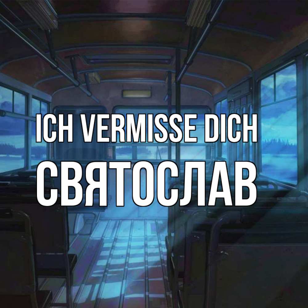 Открытка на каждый день с именем, Святослав Ich vermisse dich тоска Прикольная открытка с пожеланием онлайн скачать бесплатно 
