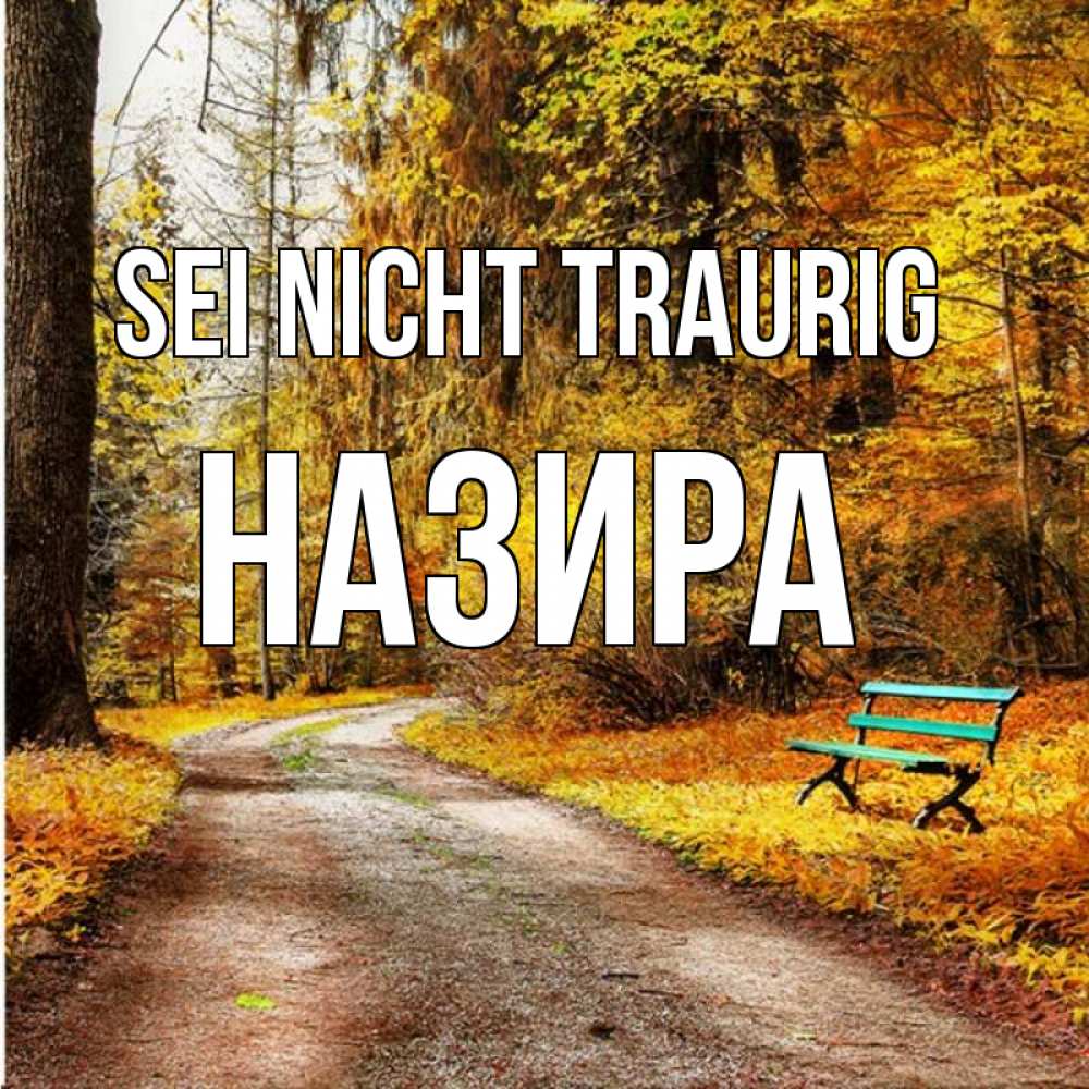 Открытка на каждый день с именем, Назира Sei nicht traurig зеленая лавочка Прикольная открытка с пожеланием онлайн скачать бесплатно 