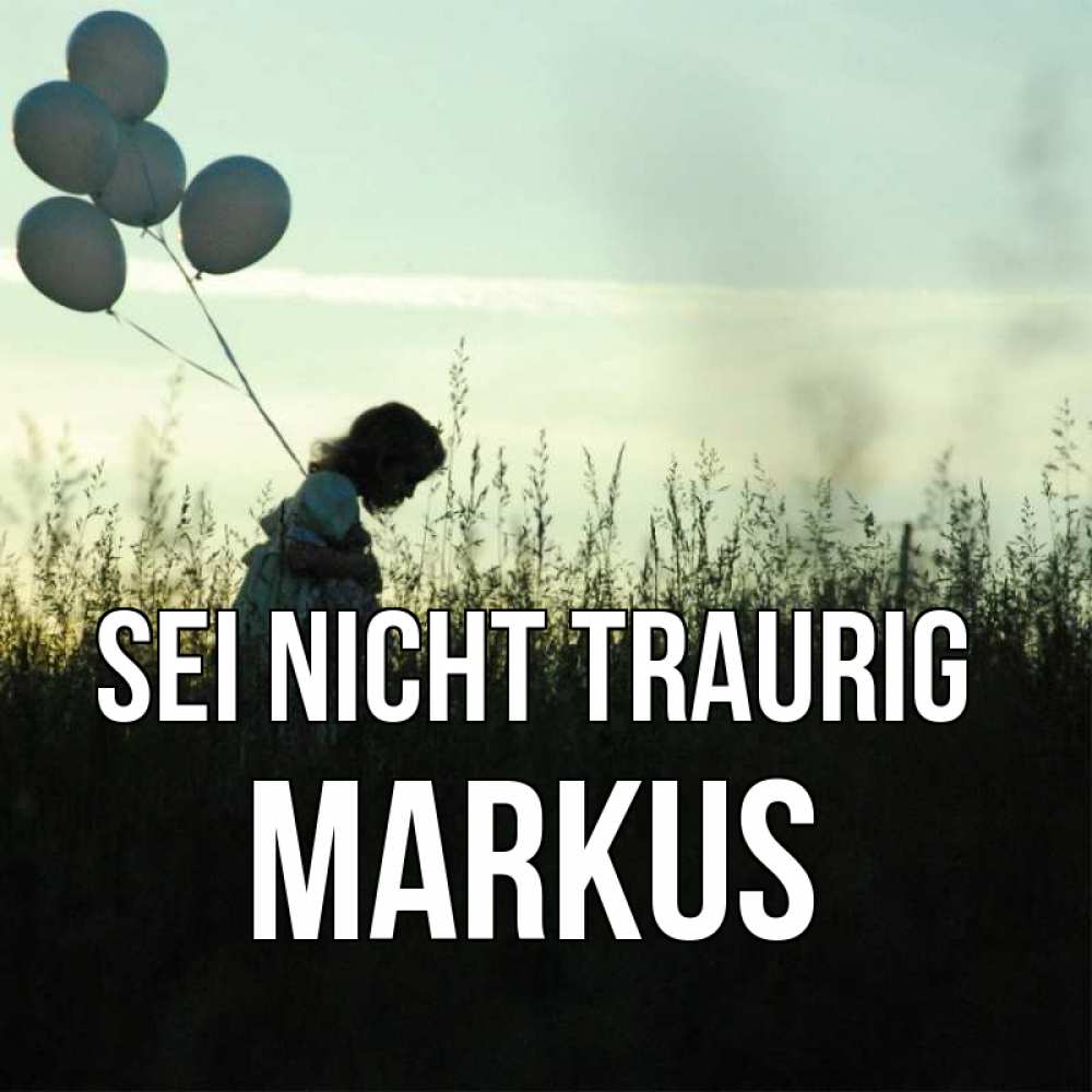 Открытка на каждый день с именем, Markus Sei nicht traurig ребенок Прикольная открытка с пожеланием онлайн скачать бесплатно 
