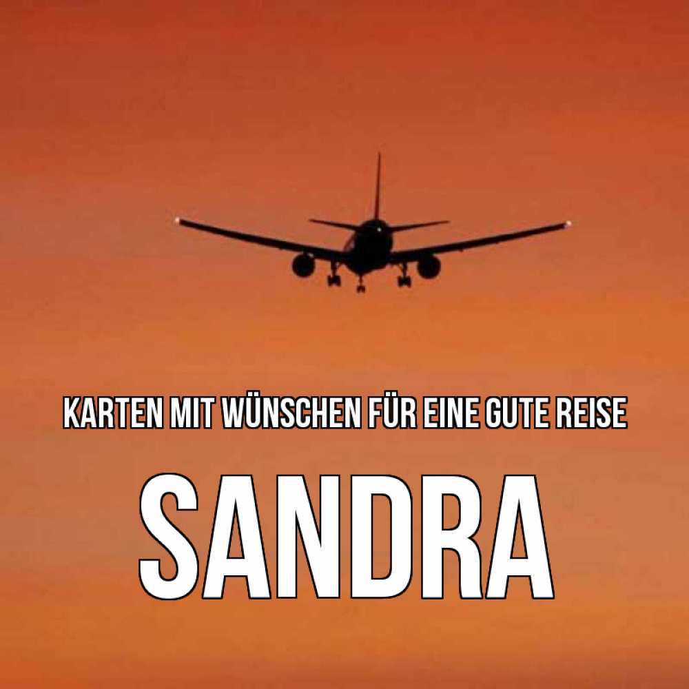 Открытка на каждый день с именем, Sandra Karten mit Wünschen für eine gute Reise силуэт самолета Прикольная открытка с пожеланием онлайн скачать бесплатно 