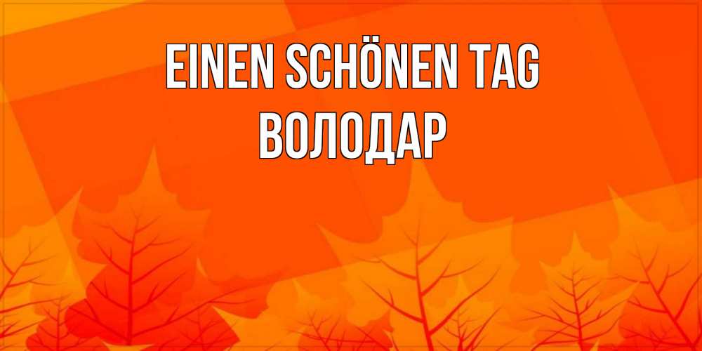 Открытка на каждый день с именем, Володар Einen schönen Tag осеннее настроение Прикольная открытка с пожеланием онлайн скачать бесплатно 