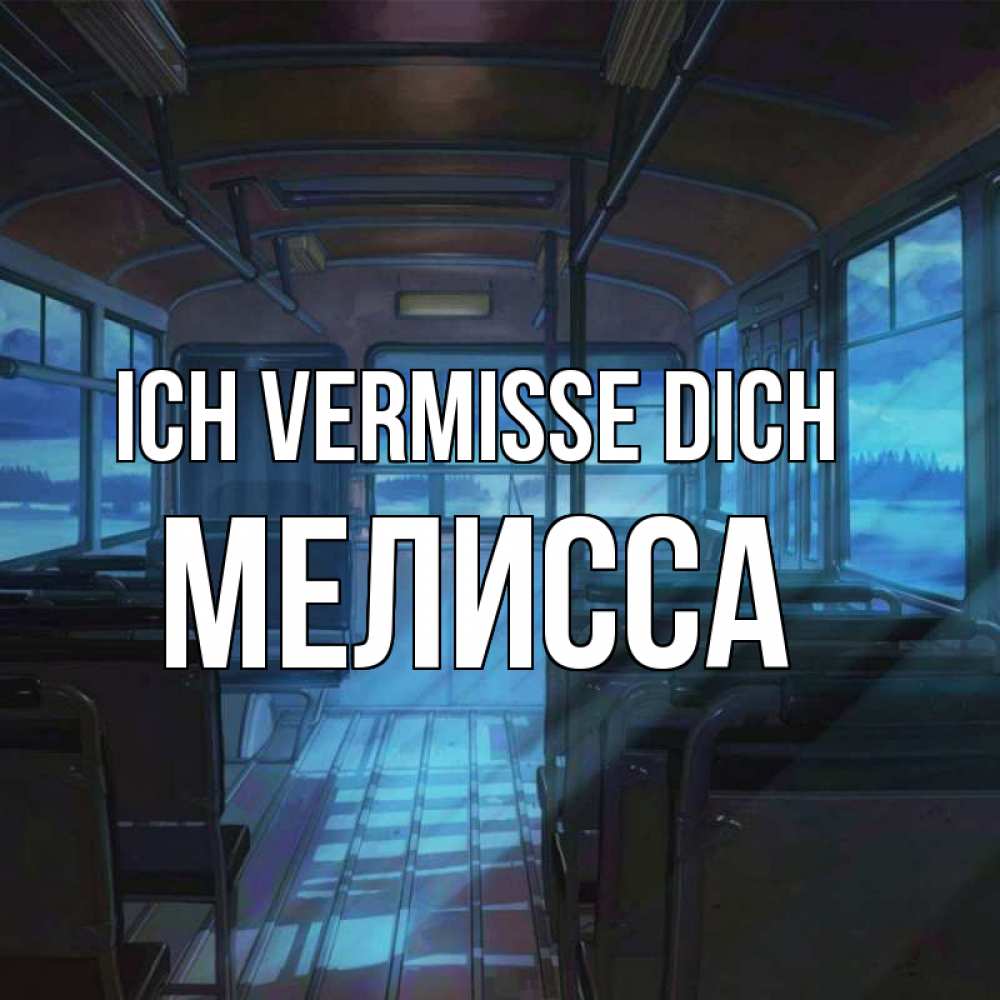 Открытка на каждый день с именем, Мелисса Ich vermisse dich тоска Прикольная открытка с пожеланием онлайн скачать бесплатно 