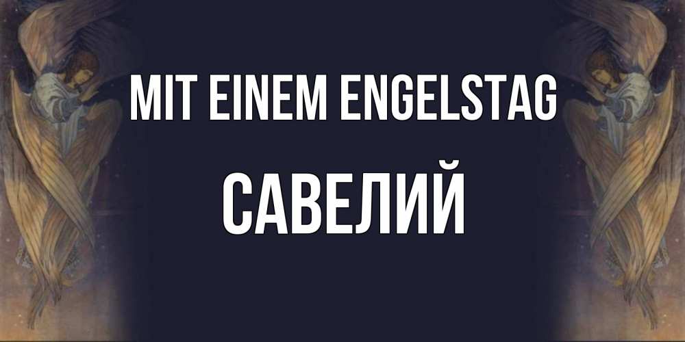 Открытка на каждый день с именем, Савелий Mit einem Engelstag день ангела Прикольная открытка с пожеланием онлайн скачать бесплатно 