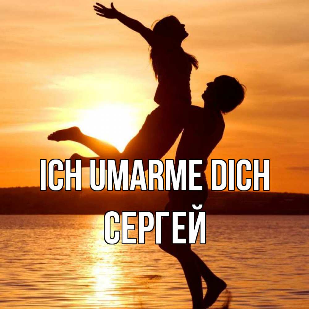 Открытка на каждый день с именем, Сергей Ich umarme dich парень поднимает девушку и она летит Прикольная открытка с пожеланием онлайн скачать бесплатно 