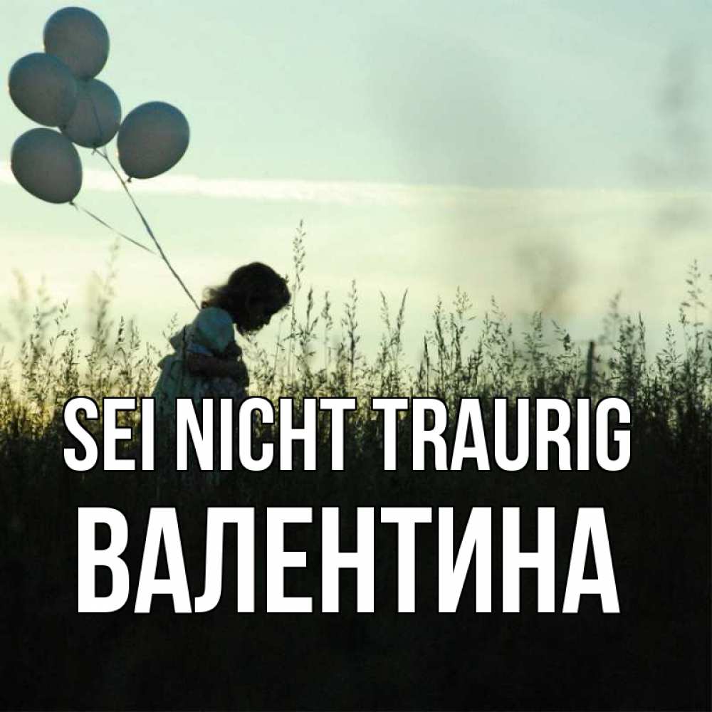 Открытка на каждый день с именем, Валентина Sei nicht traurig ребенок Прикольная открытка с пожеланием онлайн скачать бесплатно 