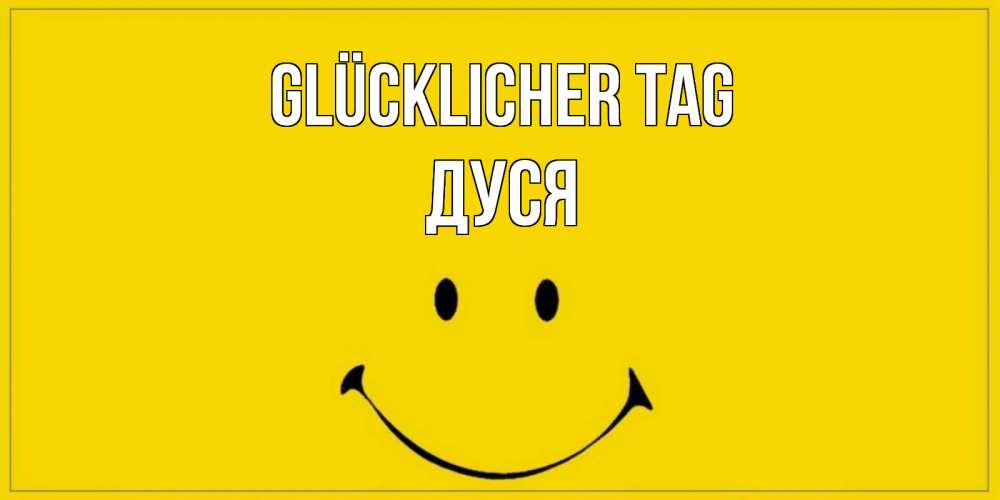 Открытка на каждый день с именем, Дуся Glücklicher Tag улыбка Прикольная открытка с пожеланием онлайн скачать бесплатно 