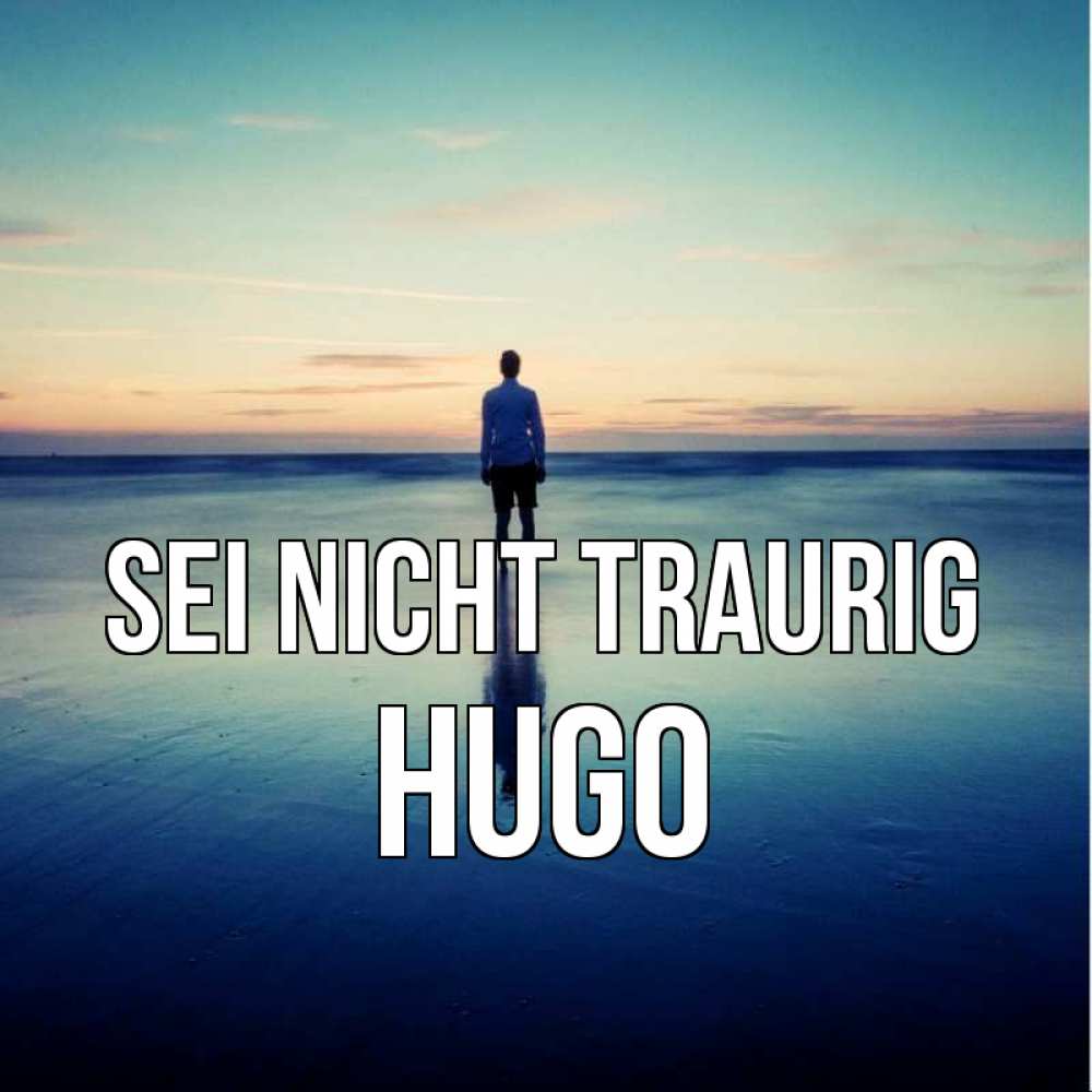 Открытка на каждый день с именем, Hugo Sei nicht traurig небо и гладь льда Прикольная открытка с пожеланием онлайн скачать бесплатно 