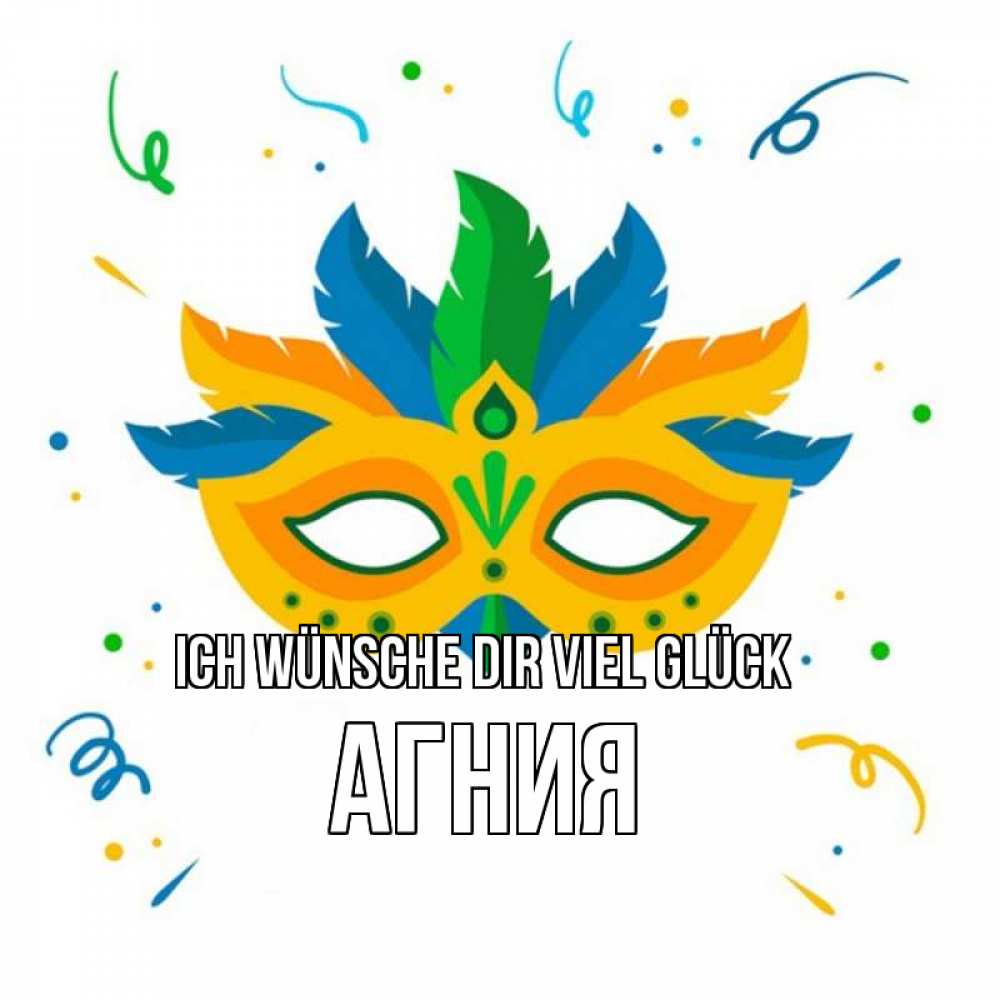 Открытка на каждый день с именем, Агния Ich wünsche dir viel Glück конфети Прикольная открытка с пожеланием онлайн скачать бесплатно 