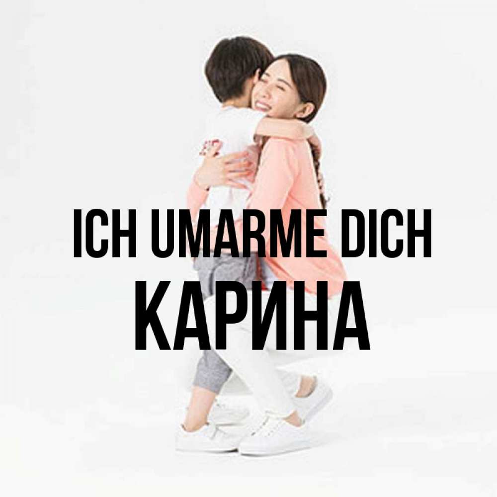 Открытка на каждый день с именем, Карина Ich umarme dich соскучилась по сыну Прикольная открытка с пожеланием онлайн скачать бесплатно 