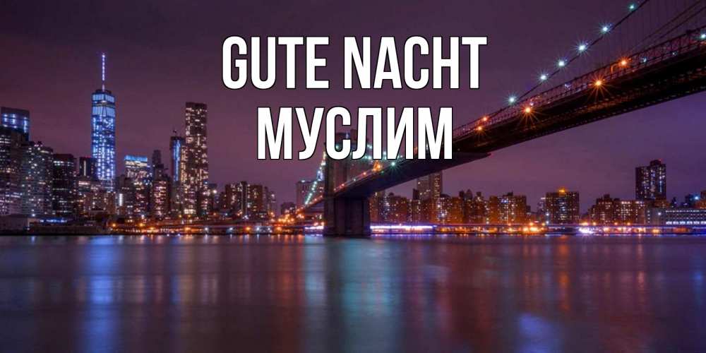 Открытка на каждый день с именем, Муслим Gute Nacht ночной мост Прикольная открытка с пожеланием онлайн скачать бесплатно 