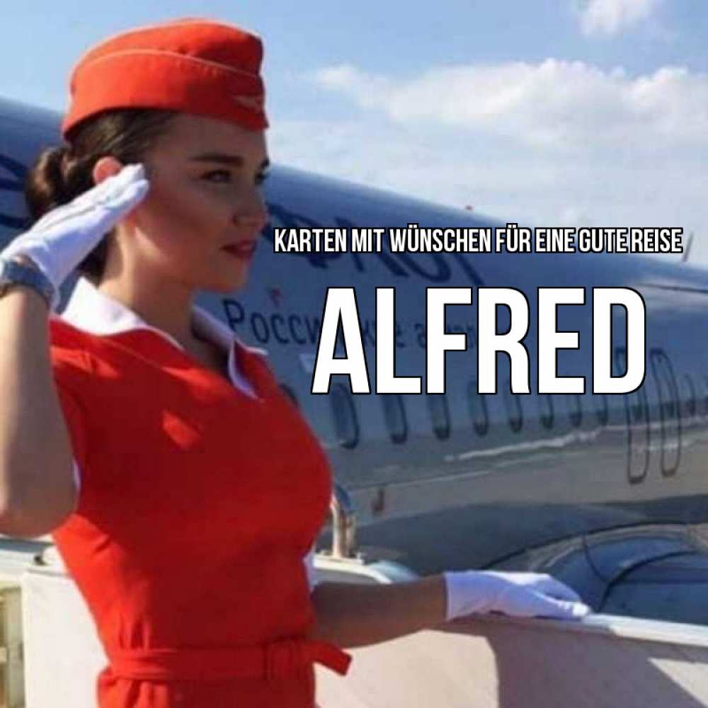 Открытка на каждый день с именем, Alfred Karten mit Wünschen für eine gute Reise чудесного полета Прикольная открытка с пожеланием онлайн скачать бесплатно 