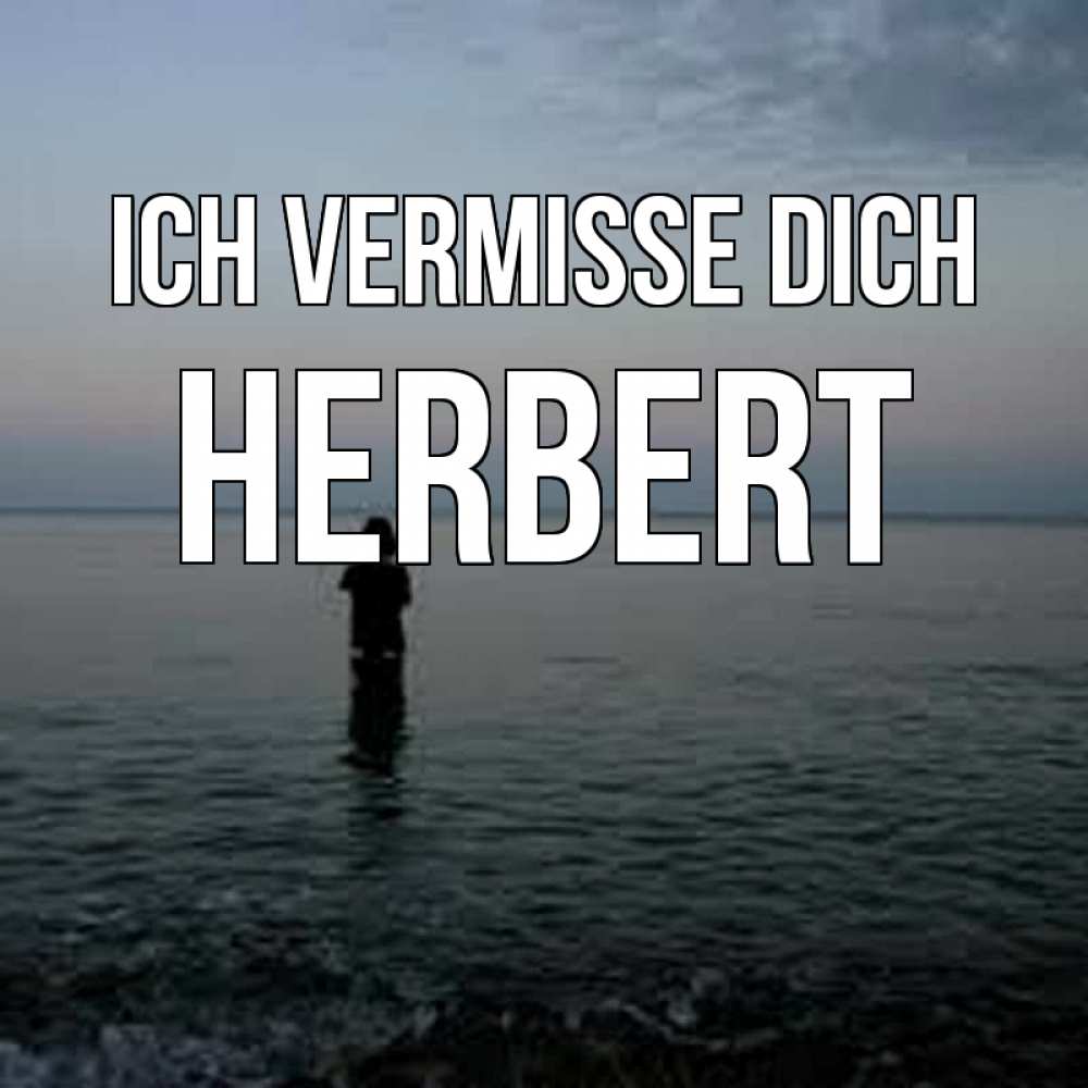 Открытка на каждый день с именем, Herbert Ich vermisse dich скука Прикольная открытка с пожеланием онлайн скачать бесплатно 