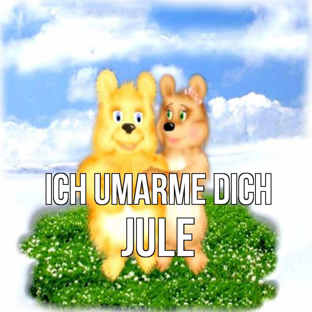 Открытка на каждый день с именем, Jule Ich umarme dich голубое небо и мишуси Прикольная открытка с пожеланием онлайн скачать бесплатно 