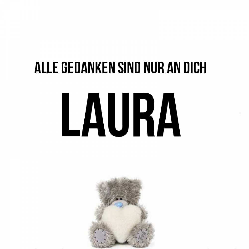Открытка на каждый день с именем, Laura Alle Gedanken sind nur an dich тедди с сердечком для любимой Прикольная открытка с пожеланием онлайн скачать бесплатно 