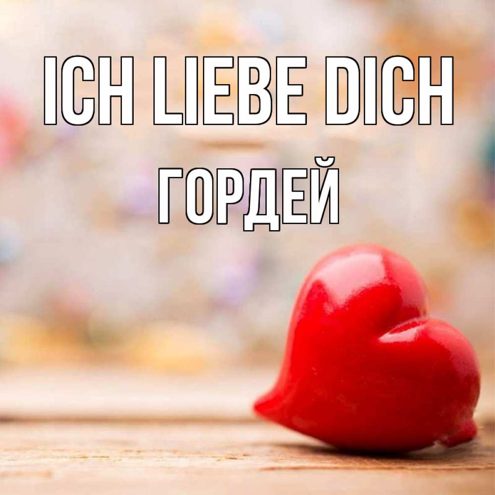 Открытка на каждый день с именем, Гордей Ich liebe dich красота 3 Прикольная открытка с пожеланием онлайн скачать бесплатно 