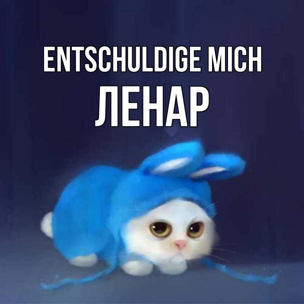 Открытка на каждый день с именем, Ленар Entschuldige mich невинный котозай просит прощения Прикольная открытка с пожеланием онлайн скачать бесплатно 