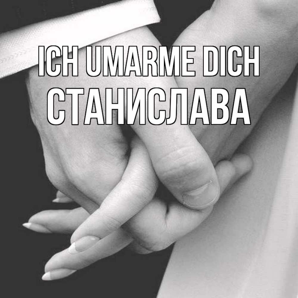 Открытка на каждый день с именем, Станислава Ich umarme dich Черное и белое фото Прикольная открытка с пожеланием онлайн скачать бесплатно 