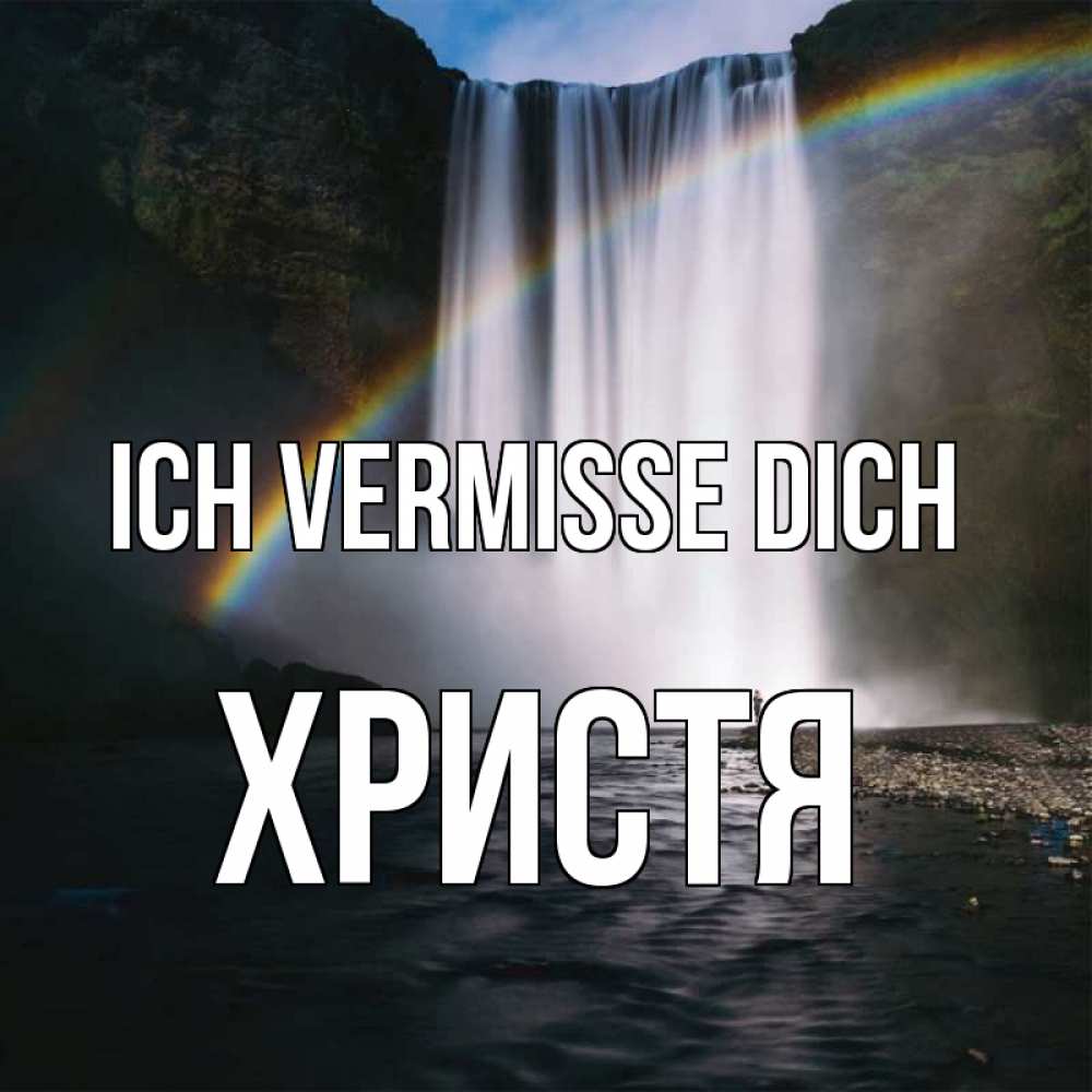 Открытка на каждый день с именем, Христя Ich vermisse dich иди скорее ко мне Прикольная открытка с пожеланием онлайн скачать бесплатно 