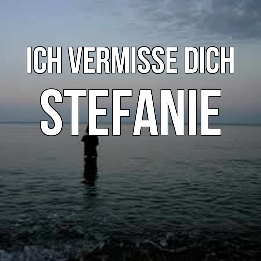 Открытка на каждый день с именем, Stefanie Ich vermisse dich скука Прикольная открытка с пожеланием онлайн скачать бесплатно 