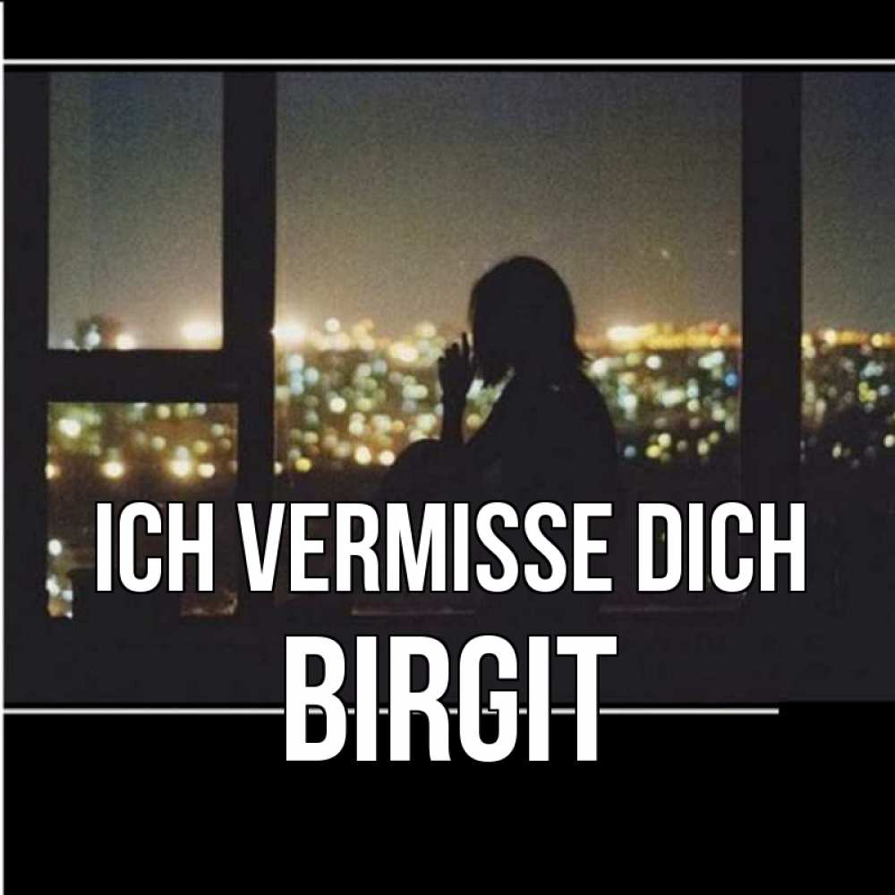 Открытка на каждый день с именем, Birgit Ich vermisse dich у окна Прикольная открытка с пожеланием онлайн скачать бесплатно 