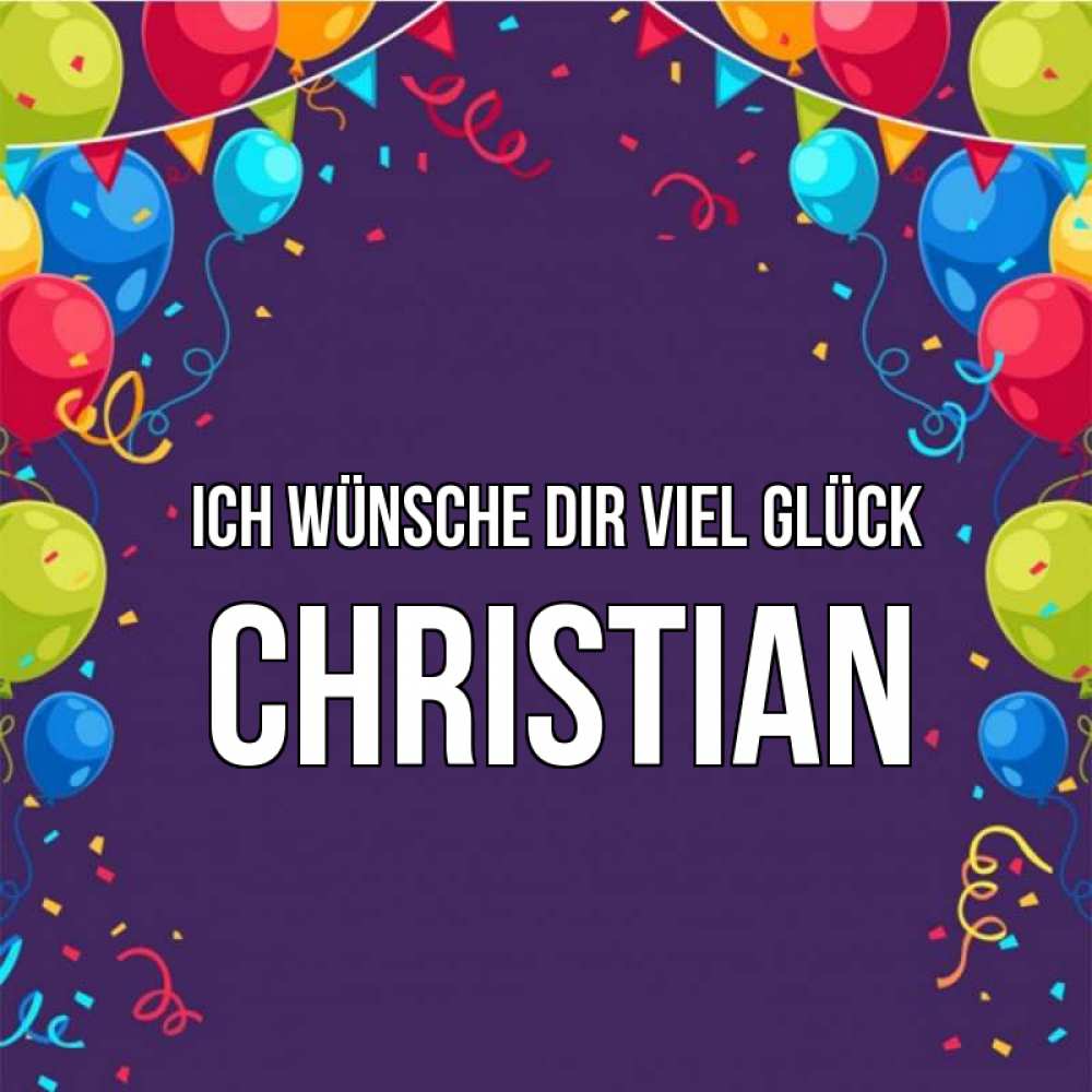 Открытка на каждый день с именем, Christian Ich wünsche dir viel Glück шары Прикольная открытка с пожеланием онлайн скачать бесплатно 
