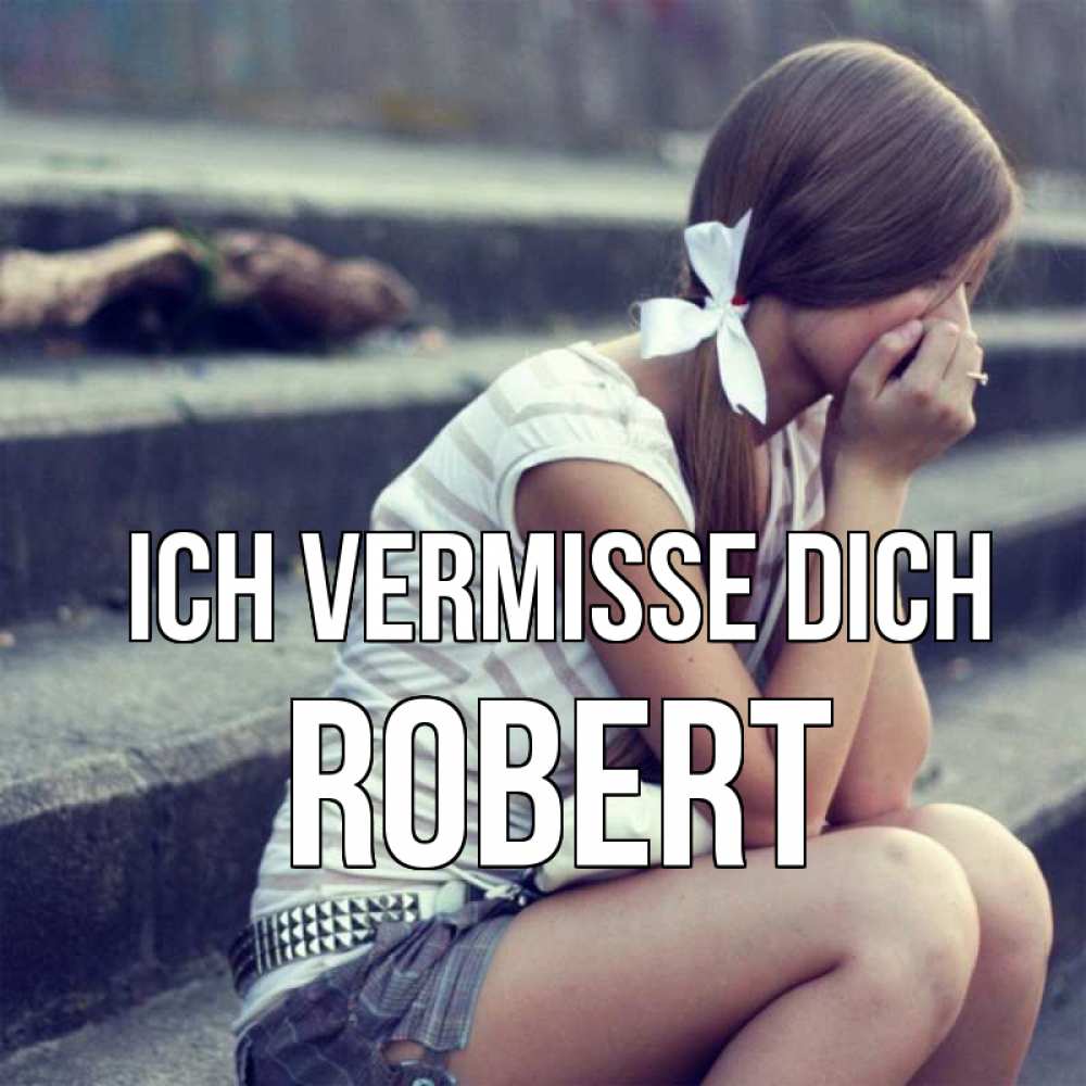 Открытка на каждый день с именем, Robert Ich vermisse dich девушка плачет Прикольная открытка с пожеланием онлайн скачать бесплатно 