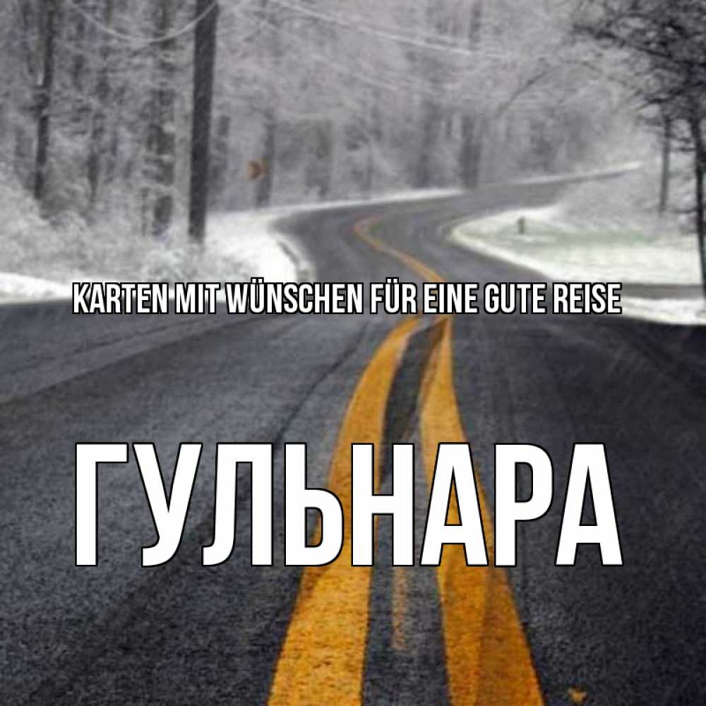 Открытка на каждый день с именем, Гульнара Karten mit Wünschen für eine gute Reise хорошего вам путешествия Прикольная открытка с пожеланием онлайн скачать бесплатно 