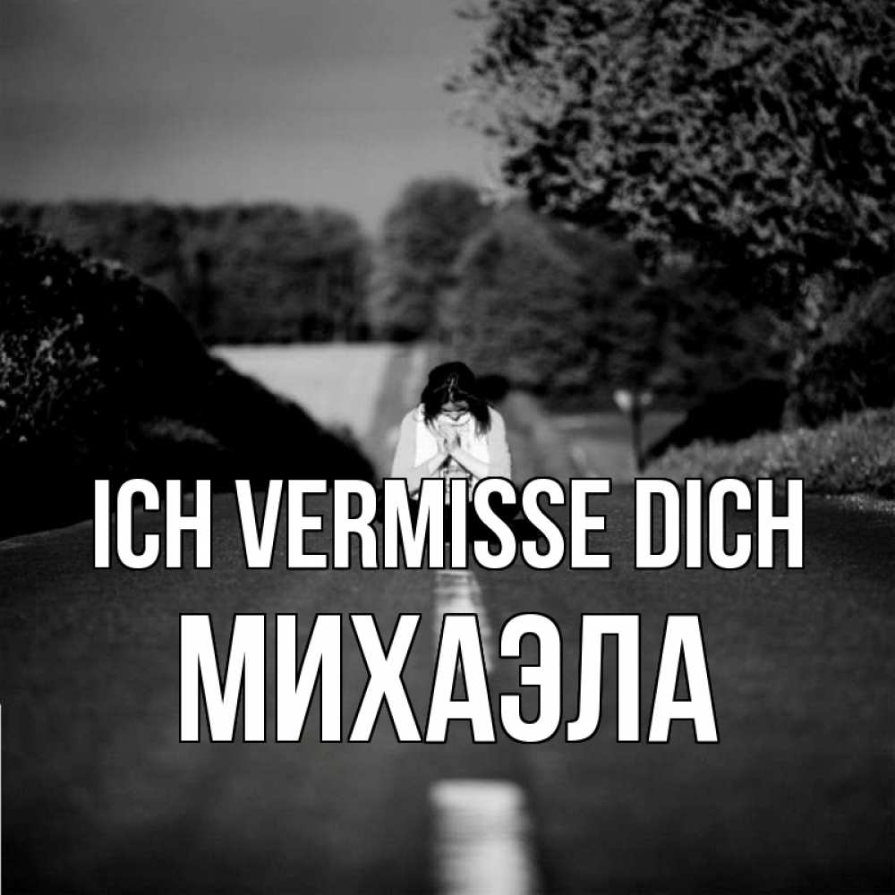 Открытка на каждый день с именем, Михаэла Ich vermisse dich фото Прикольная открытка с пожеланием онлайн скачать бесплатно 