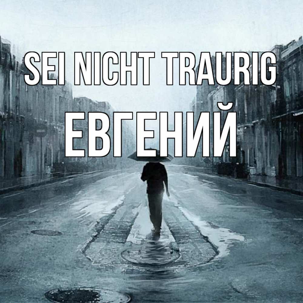 Открытка на каждый день с именем, Евгений Sei nicht traurig опустевшая улица Прикольная открытка с пожеланием онлайн скачать бесплатно 