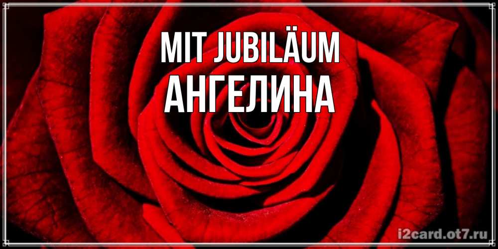 Открытка на каждый день с именем, Ангелина Mit Jubiläum алая роза Прикольная открытка с пожеланием онлайн скачать бесплатно 