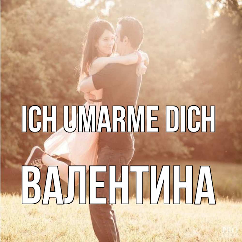 Открытка на каждый день с именем, Валентина Ich umarme dich парень и девушка фото под фильтром Прикольная открытка с пожеланием онлайн скачать бесплатно 