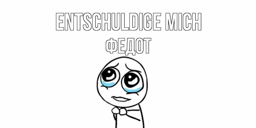 Открытка на каждый день с именем, Федот Entschuldige mich открытка с тролль фейсом прости меня Прикольная открытка с пожеланием онлайн скачать бесплатно 