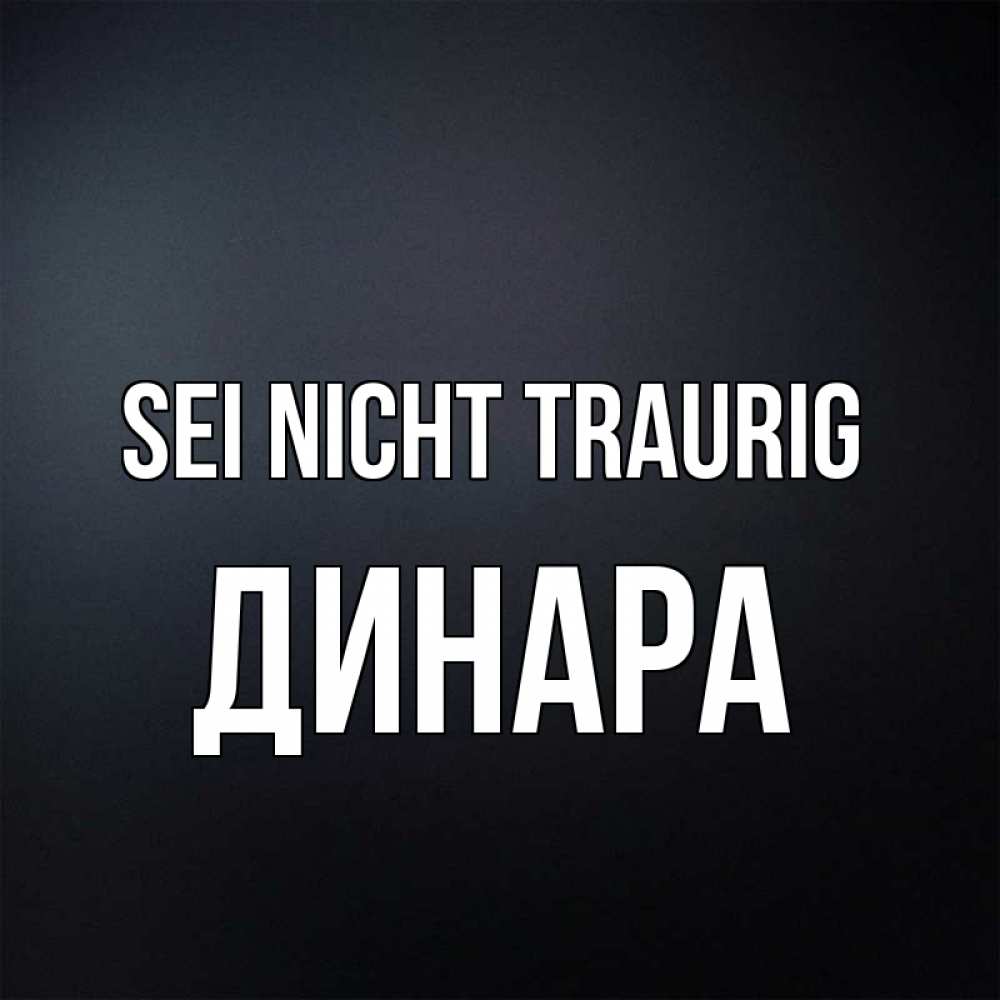 Открытка на каждый день с именем, Динара Sei nicht traurig Градиент серый Прикольная открытка с пожеланием онлайн скачать бесплатно 