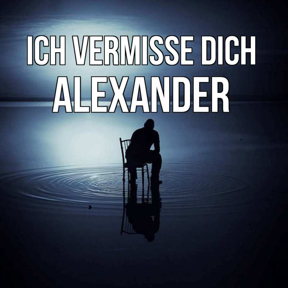 Открытка на каждый день с именем, Alexander Ich vermisse dich грусть Прикольная открытка с пожеланием онлайн скачать бесплатно 