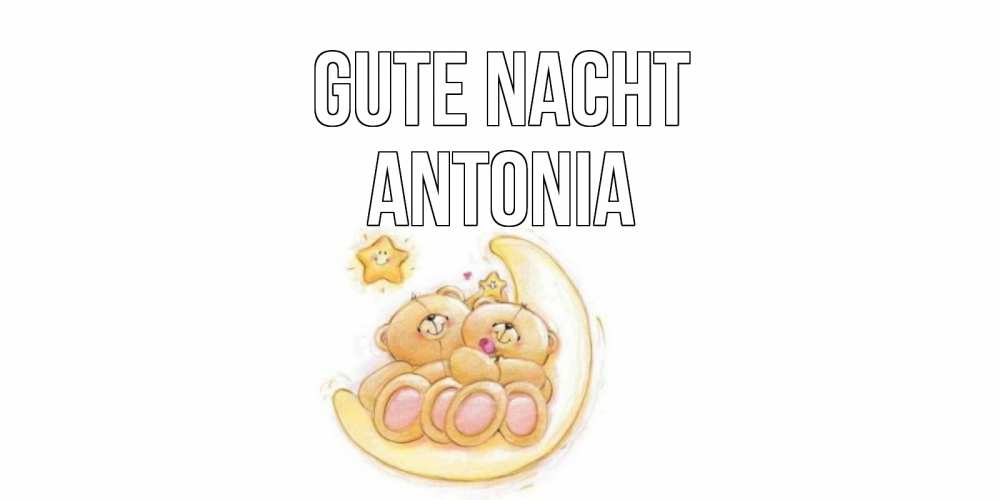 Открытка на каждый день с именем, Antonia Gute Nacht мишки, месяц Прикольная открытка с пожеланием онлайн скачать бесплатно 