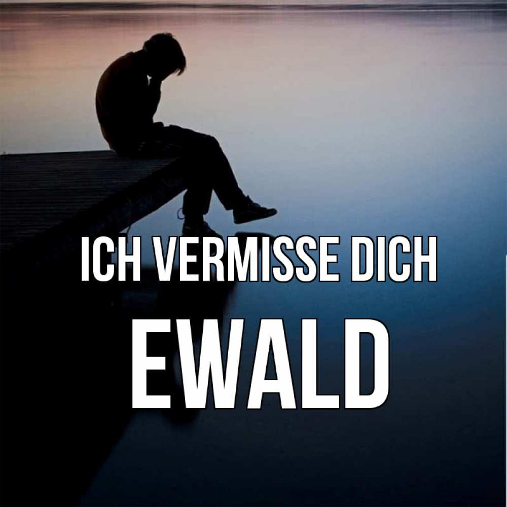 Открытка на каждый день с именем, Ewald Ich vermisse dich печаль Прикольная открытка с пожеланием онлайн скачать бесплатно 