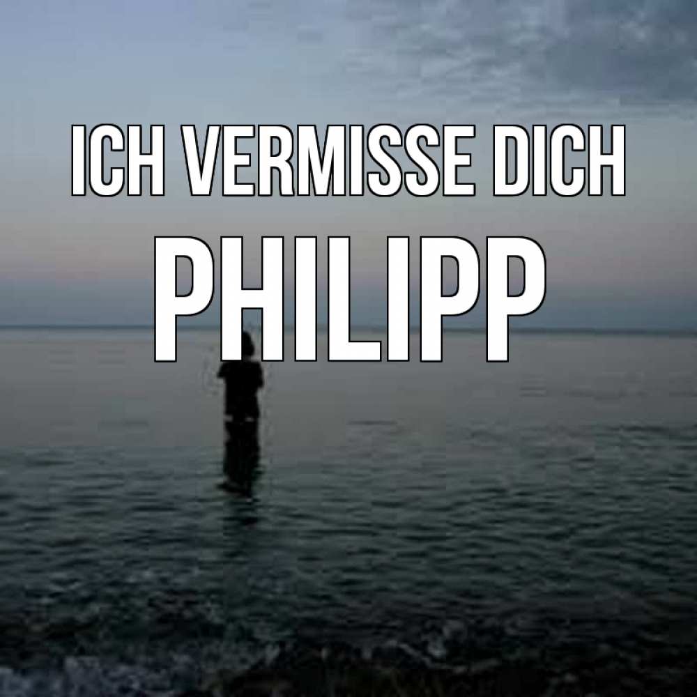 Открытка на каждый день с именем, Philipp Ich vermisse dich скука Прикольная открытка с пожеланием онлайн скачать бесплатно 