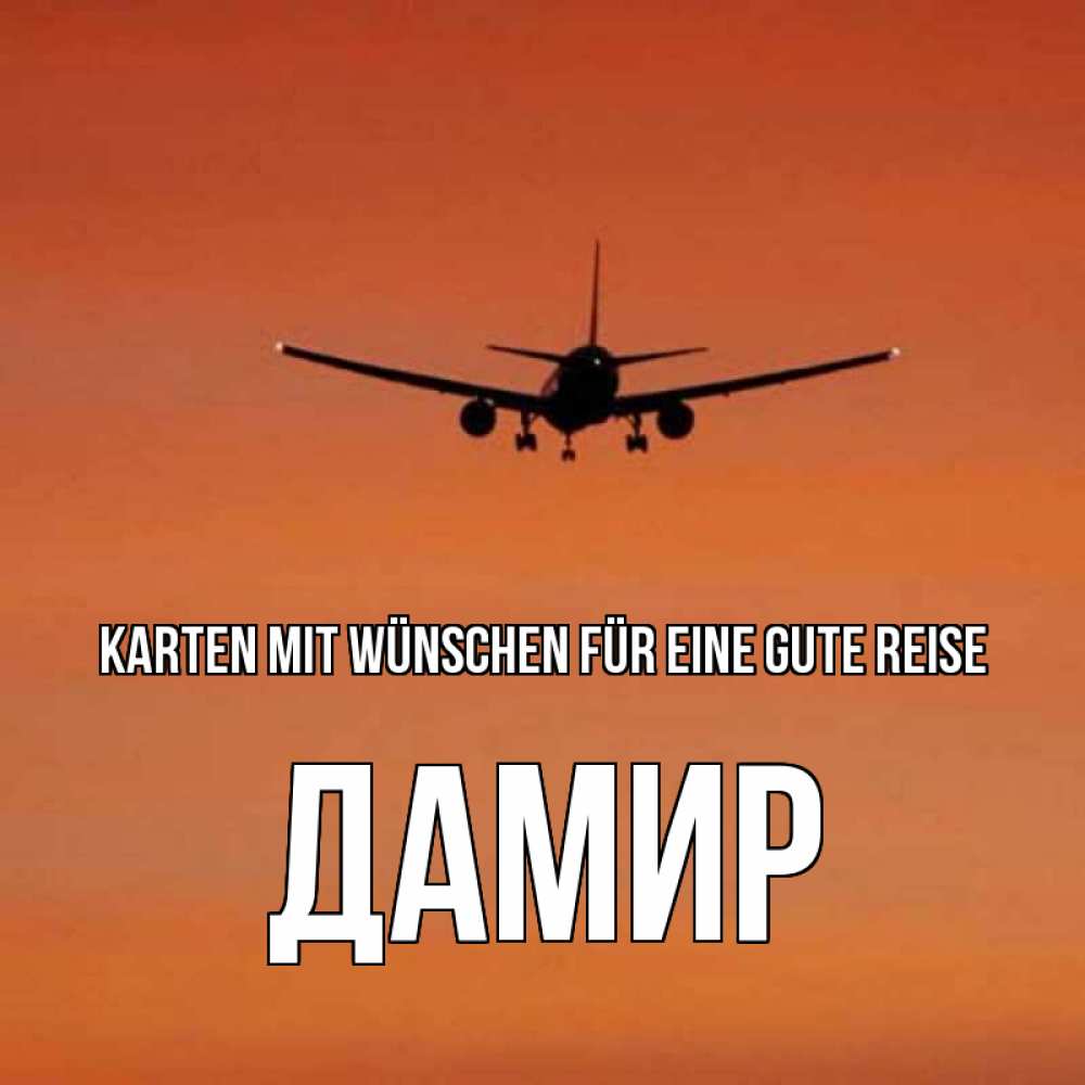 Открытка на каждый день с именем, Дамир Karten mit Wünschen für eine gute Reise силуэт самолета Прикольная открытка с пожеланием онлайн скачать бесплатно 