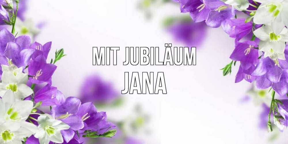 Открытка на каждый день с именем, Jana Mit Jubiläum открытка на день рождения с сиреневыми цветами Прикольная открытка с пожеланием онлайн скачать бесплатно 