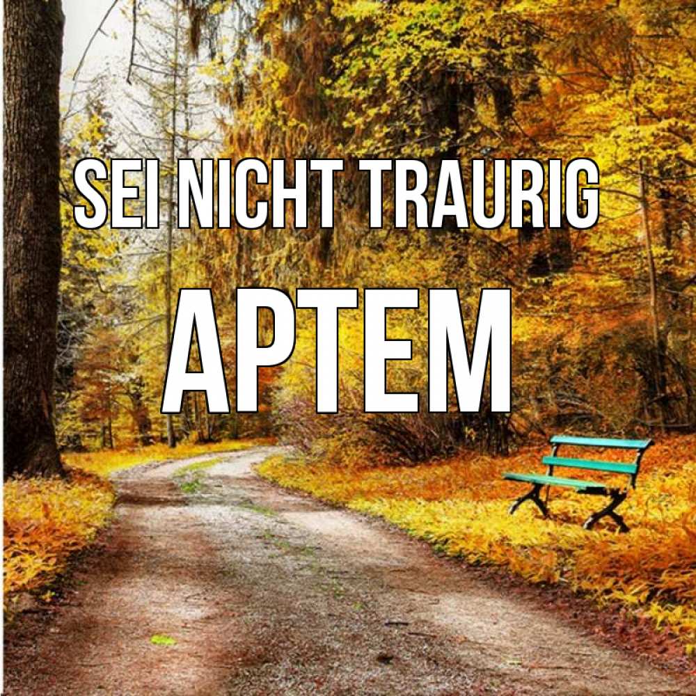 Открытка на каждый день с именем, Артем Sei nicht traurig зеленая лавочка Прикольная открытка с пожеланием онлайн скачать бесплатно 
