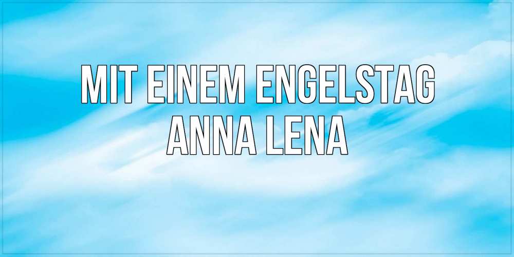 Открытка на каждый день с именем, Anna-Lena Mit einem Engelstag небо на день ангела Прикольная открытка с пожеланием онлайн скачать бесплатно 