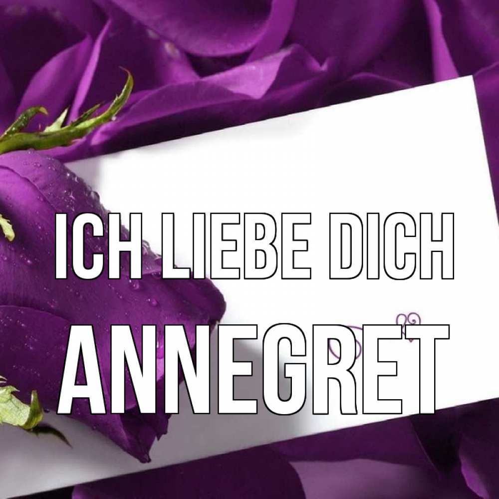 Открытка на каждый день с именем, Annegret Ich liebe dich роза Прикольная открытка с пожеланием онлайн скачать бесплатно 