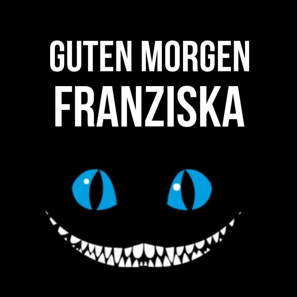 Открытка на каждый день с именем, Franziska Guten Morgen голубые глаза и зубки Прикольная открытка с пожеланием онлайн скачать бесплатно 
