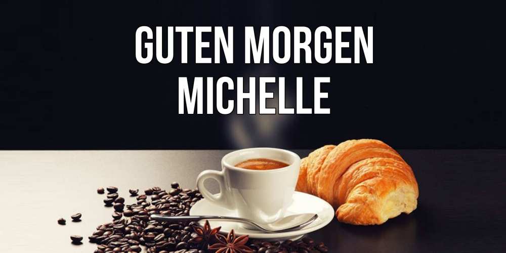 Открытка на каждый день с именем, Michelle Guten Morgen зерна кофе и кофе на завтрак с круасаном Прикольная открытка с пожеланием онлайн скачать бесплатно 